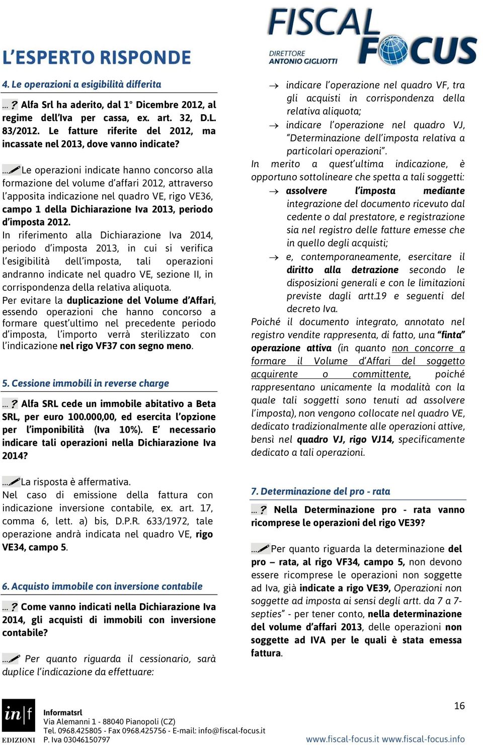 Le operazioni indicate hanno concorso alla formazione del volume d affari 2012, attraverso l apposita indicazione nel quadro VE, rigo VE36, campo 1 della Dichiarazione Iva 2013, periodo d imposta