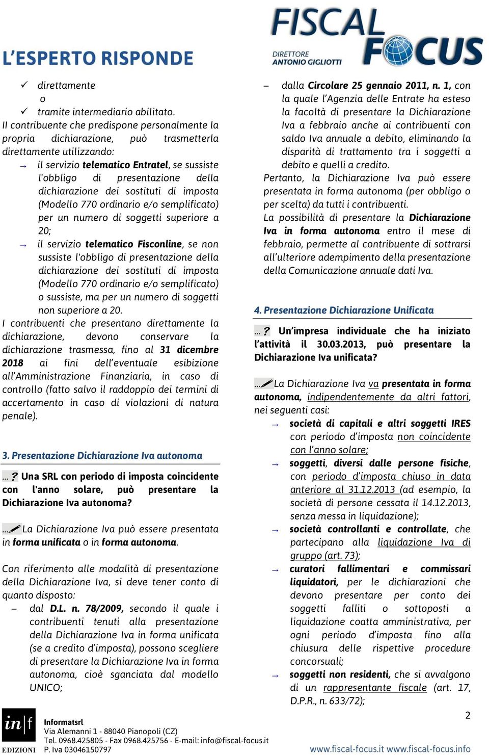 dichiarazione dei sostituti di imposta (Modello 770 ordinario e/o semplificato) per un numero di soggetti superiore a 20; il servizio telematico Fisconline, se non sussiste l'obbligo di presentazione