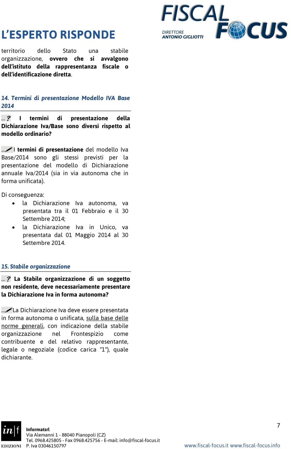 I termini di presentazione del modello Iva Base/2014 sono gli stessi previsti per la presentazione del modello di Dichiarazione annuale Iva/2014 (sia in via autonoma che in forma unificata).