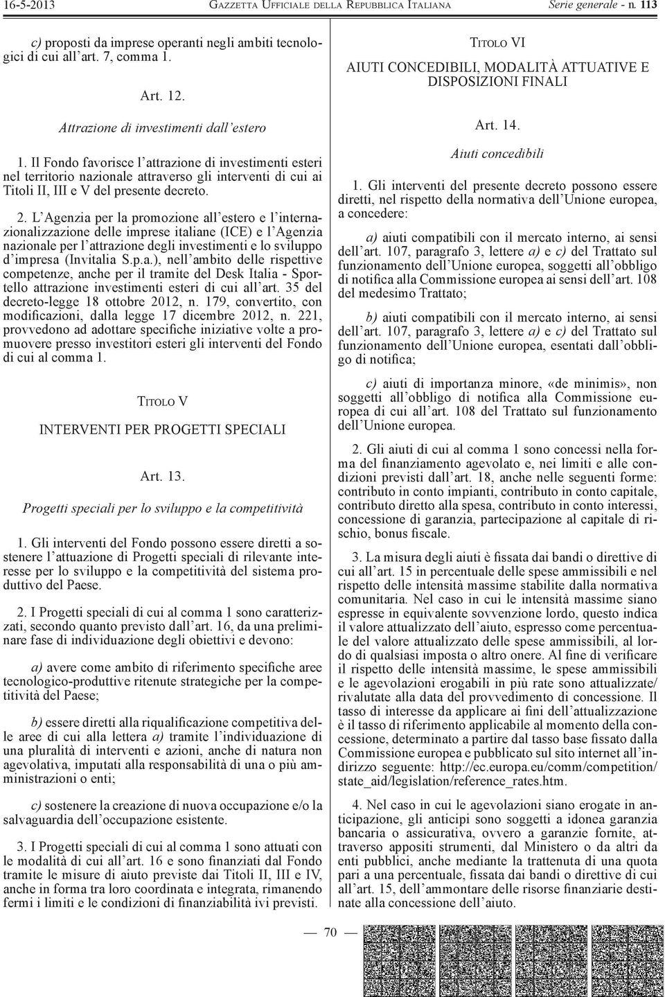 L Agenzia per la promozione all estero e l internazionalizzazione delle imprese italiane (ICE) e l Agenzia nazionale per l attrazione degli investimenti e lo sviluppo d impresa (Invitalia S.p.a.), nell ambito delle rispettive competenze, anche per il tramite del Desk Italia - Sportello attrazione investimenti esteri di cui all art.