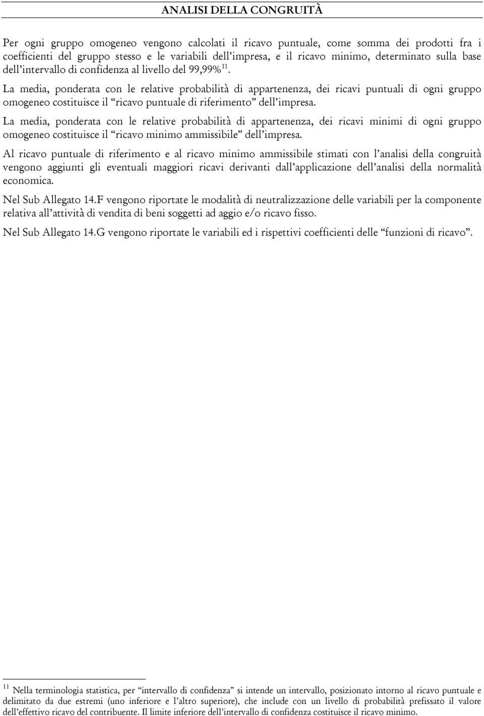 La media, ponderata con le relative probabilità di appartenenza, dei ricavi puntuali di ogni gruppo omogeneo costituisce il ricavo puntuale di riferimento dell impresa.