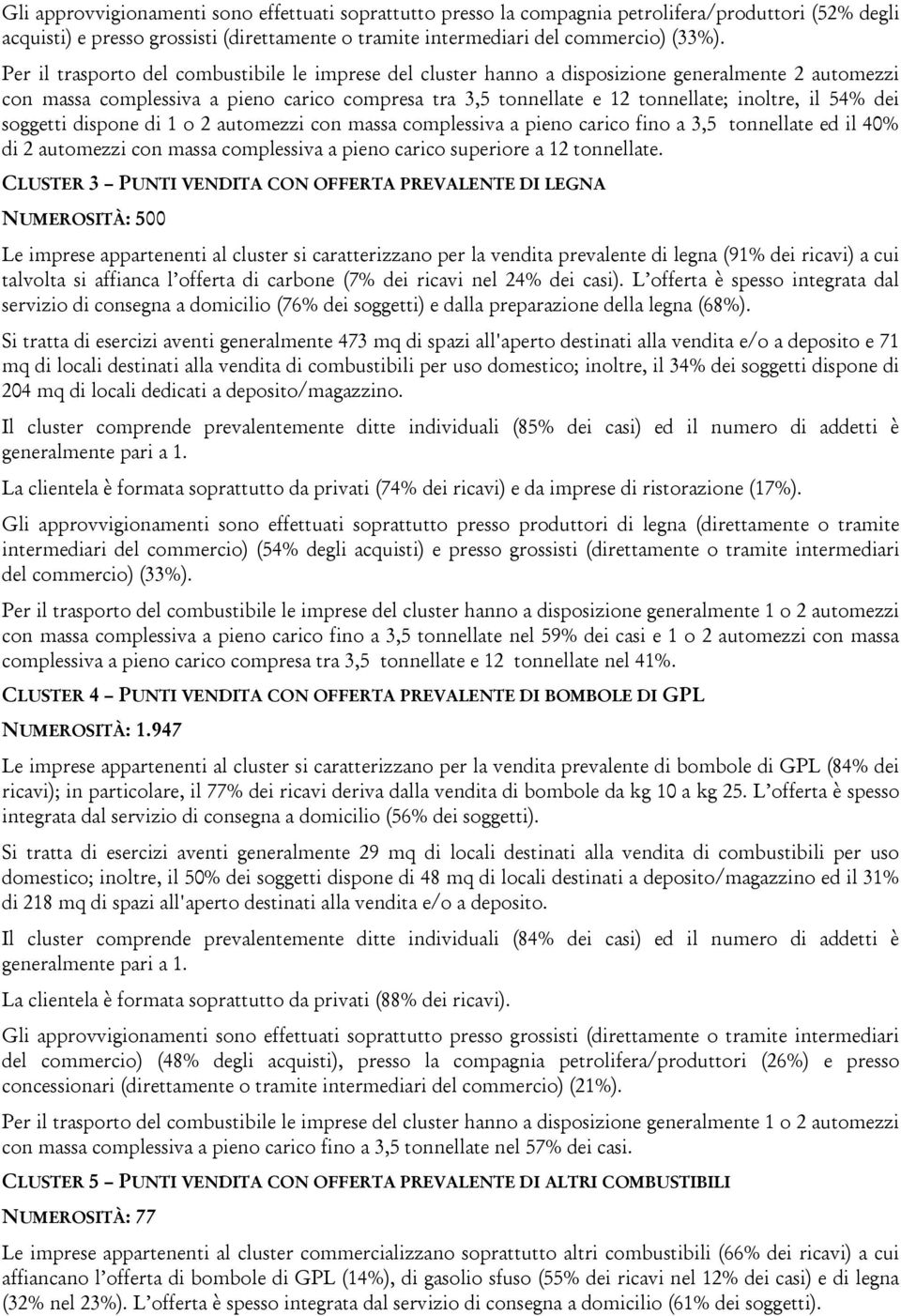 54% dei soggetti dispone di 1 o 2 automezzi con massa complessiva a pieno carico fino a 3,5 tonnellate ed il 40% di 2 automezzi con massa complessiva a pieno carico superiore a 12 tonnellate.