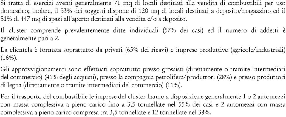 Il cluster comprende prevalentemente ditte individuali (57% dei casi) ed il numero di addetti è generalmente pari a 2.