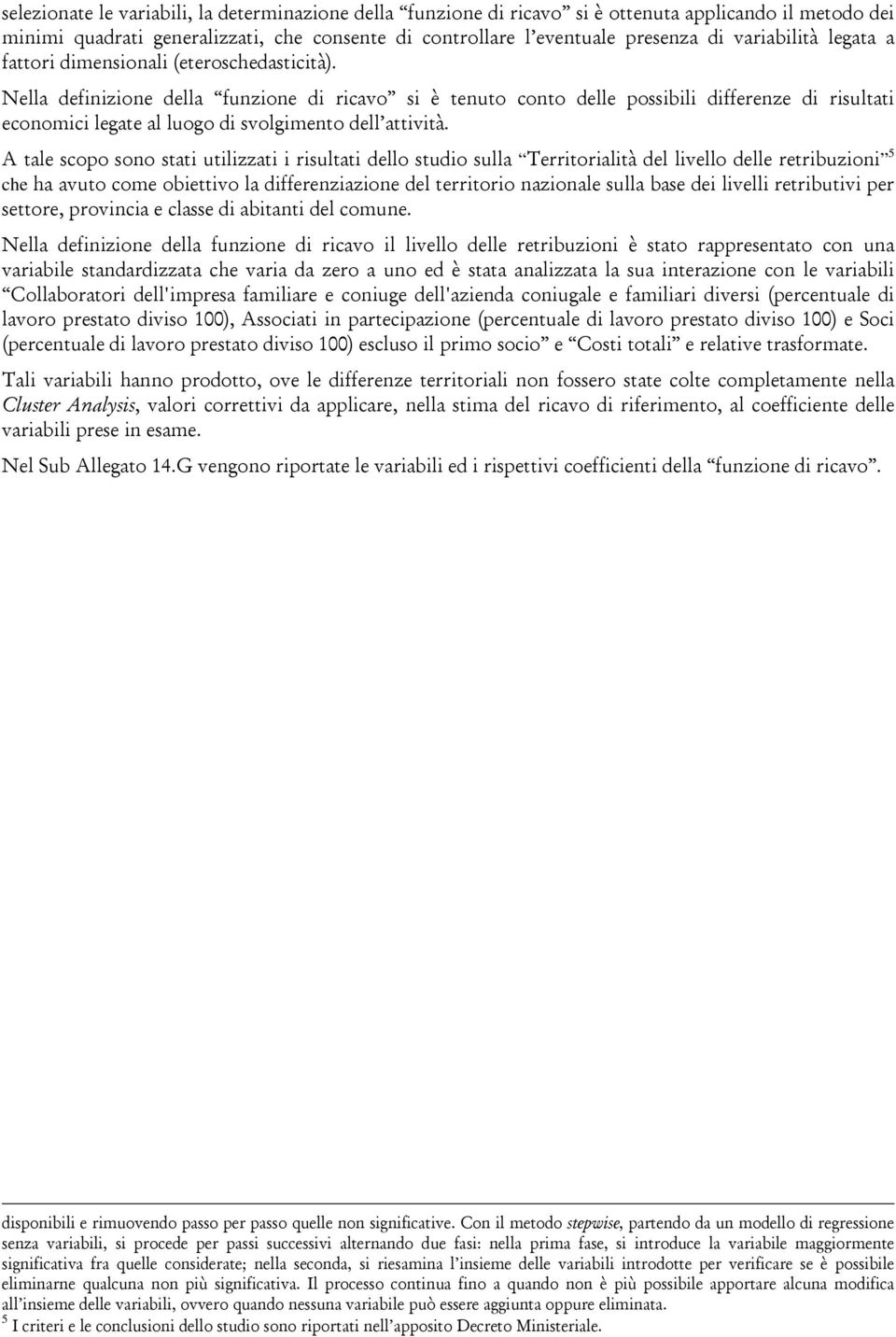 Nella definizione della funzione di ricavo si è tenuto conto delle possibili differenze di risultati economici legate al luogo di svolgimento dell attività.