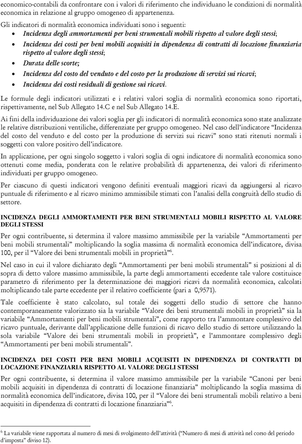 acquisiti in dipendenza di contratti di locazione finanziaria rispetto al valore degli stessi; Durata delle scorte; Incidenza del costo del venduto e del costo per la produzione di servizi sui