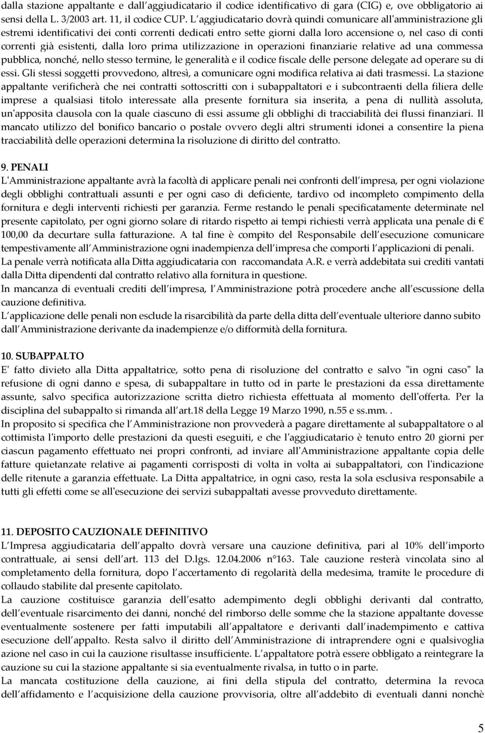 esistenti, dalla loro prima utilizzazione in operazioni finanziarie relative ad una commessa pubblica, nonché, nello stesso termine, le generalità e il codice fiscale delle persone delegate ad