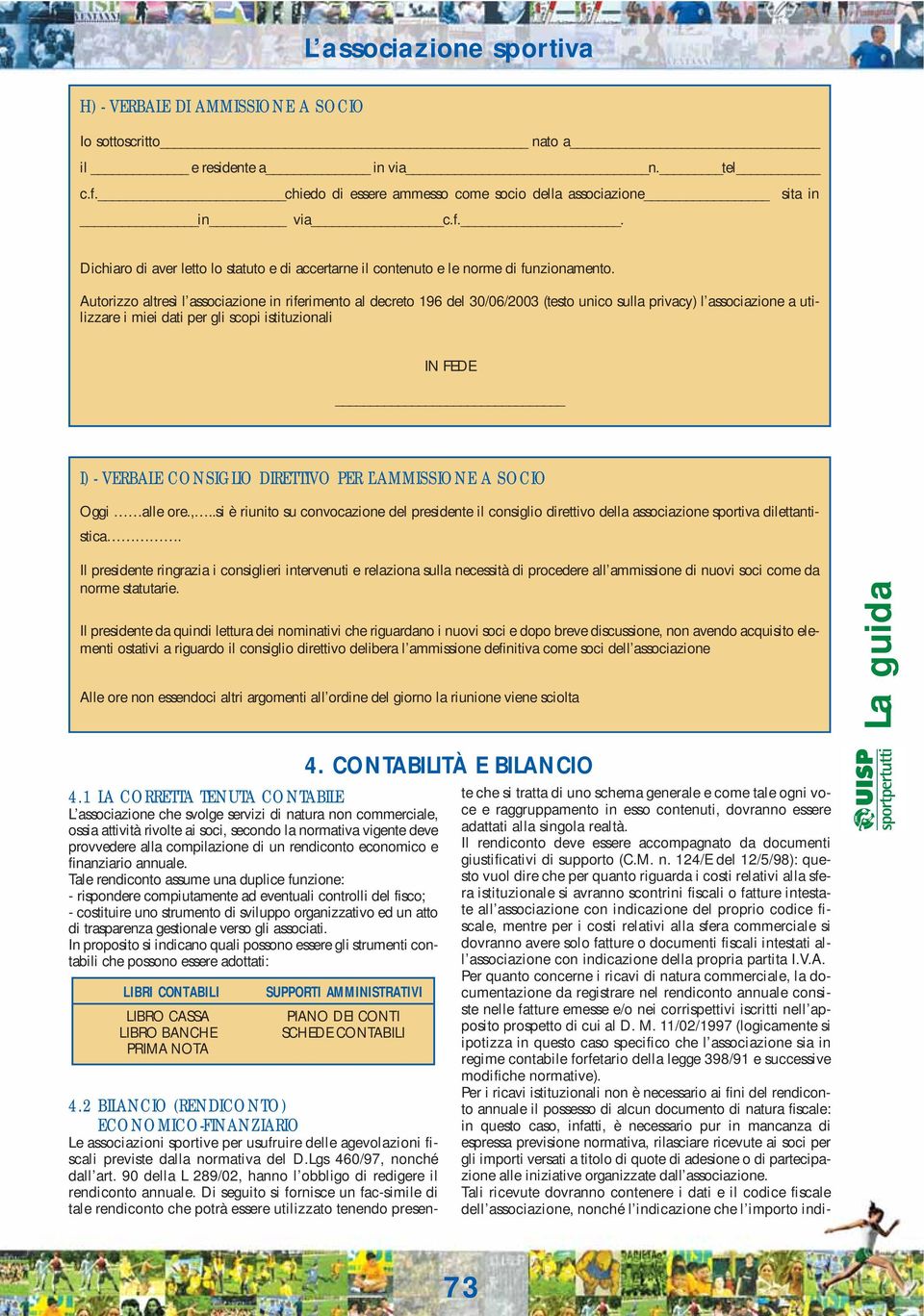 Autorizzo altresì l associazione in riferimento al decreto 196 del 30/06/2003 (testo unico sulla privacy) l associazione a utilizzare i miei dati per gli scopi istituzionali IN FEDE I) - VERBALE