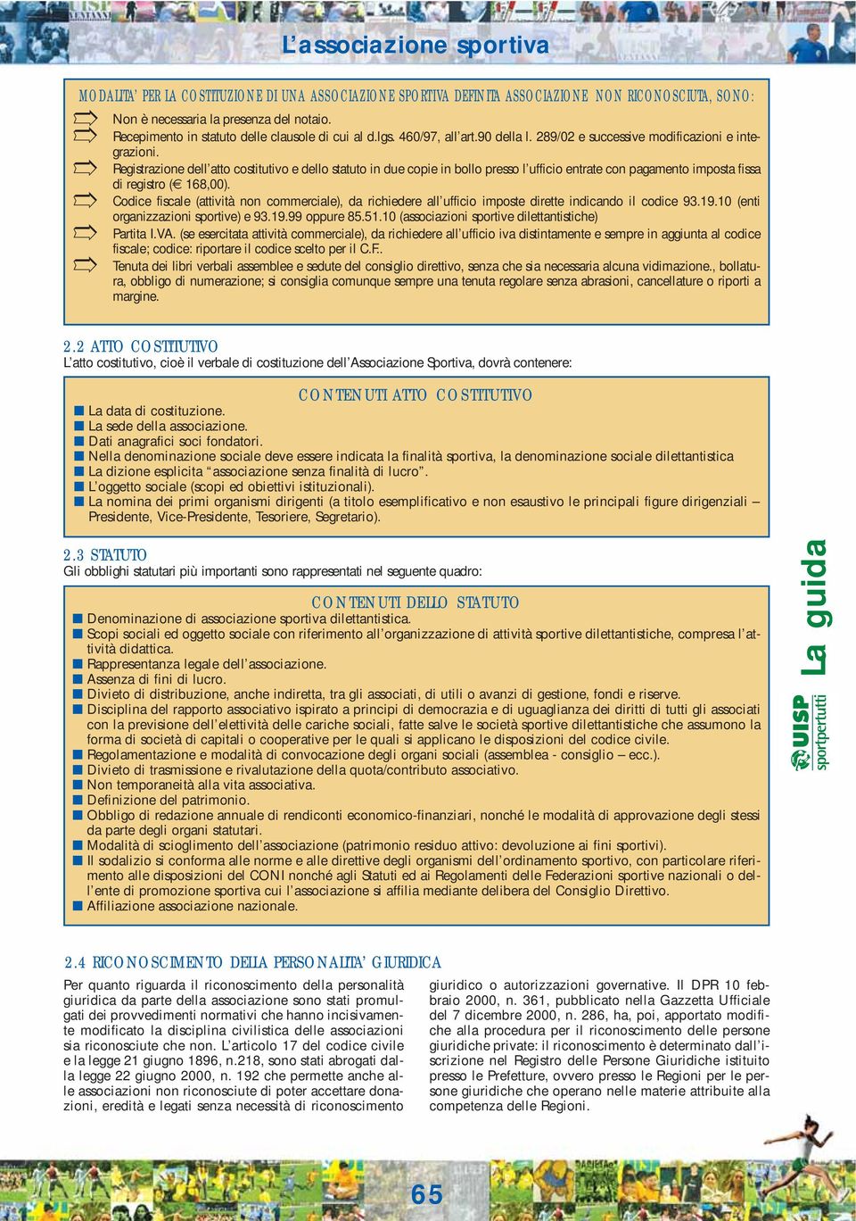 Registrazione dell atto costitutivo e dello statuto in due copie in bollo presso l ufficio entrate con pagamento imposta fissa di registro ( 168,00).