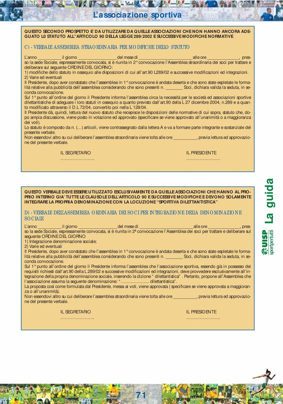 Assemblea straordinaria dei soci per trattare e deliberare sul seguente ORDINE DEL GIORNO: 1) modifiche dello statuto in ossequio alle disposizioni di cui all art.