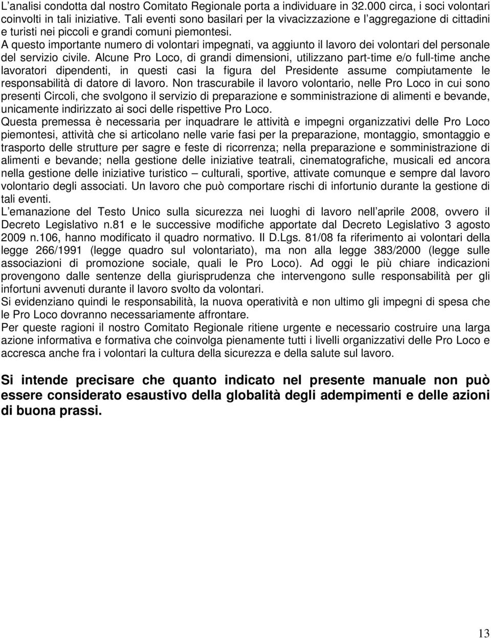 A questo importante numero di volontari impegnati, va aggiunto il lavoro dei volontari del personale del servizio civile.