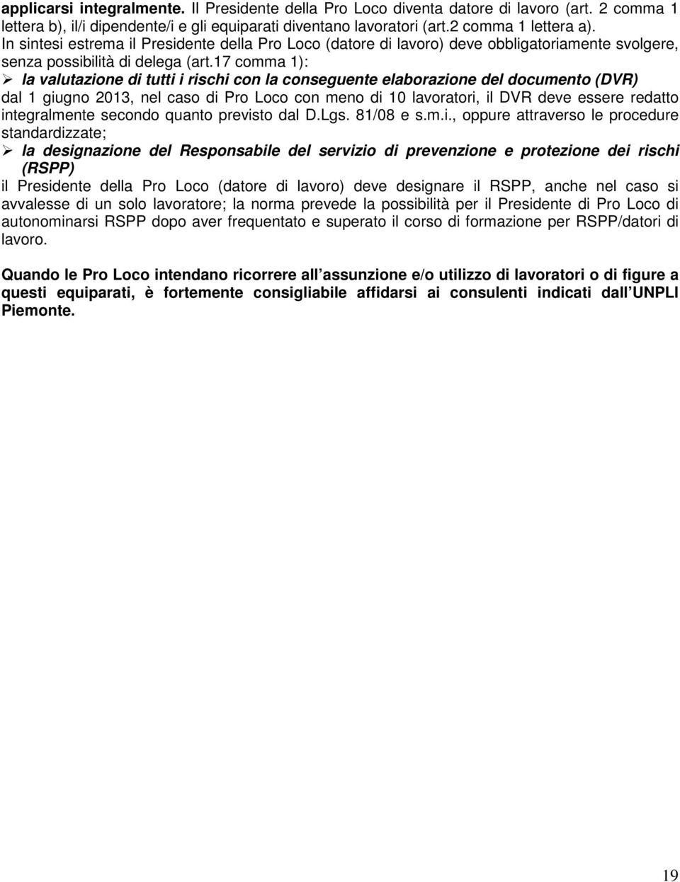 17 comma 1): la valutazione di tutti i rischi con la conseguente elaborazione del documento (DVR) dal 1 giugno 2013, nel caso di Pro Loco con meno di 10 lavoratori, il DVR deve essere redatto