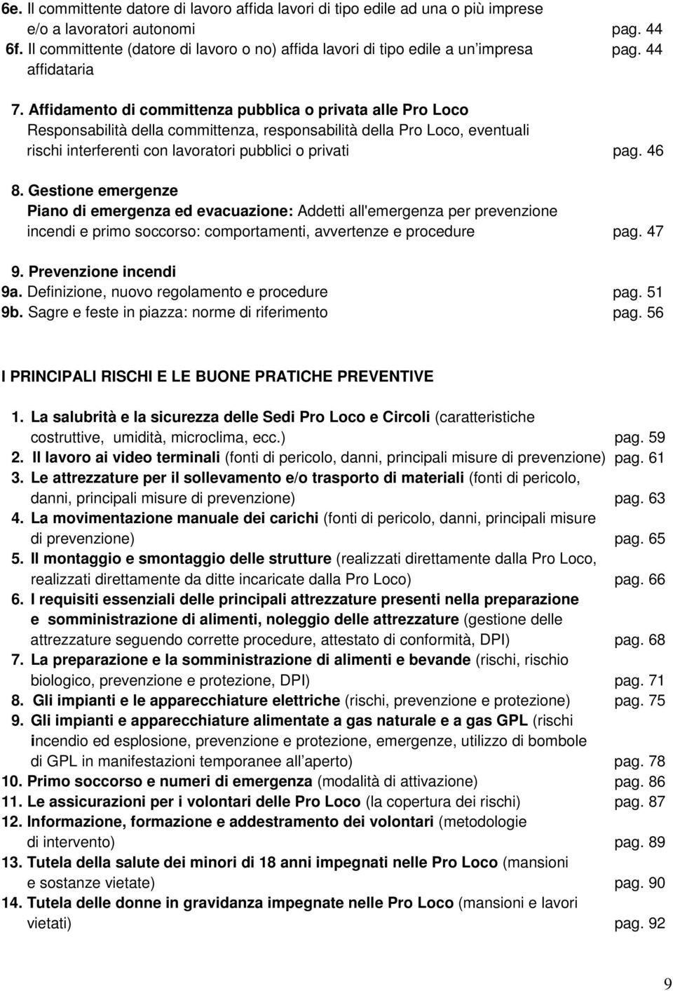 Affidamento di committenza pubblica o privata alle Pro Loco Responsabilità della committenza, responsabilità della Pro Loco, eventuali rischi interferenti con lavoratori pubblici o privati pag. 46 8.