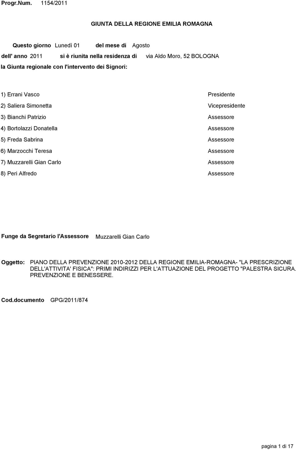 Aldo Moro, 52 BOLOGNA 1) Errani Vasco Presidente 2) Saliera Simonetta Vicepresidente 3) Bianchi Patrizio Assessore 4) Bortolazzi Donatella Assessore 5) Freda Sabrina Assessore 6) Marzocchi