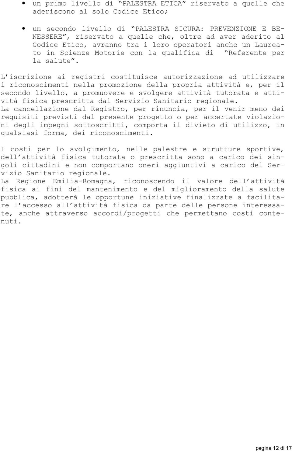 L iscrizione ai registri costituisce autorizzazione ad utilizzare i riconoscimenti nella promozione della propria attività e, per il secondo livello, a promuovere e svolgere attività tutorata e