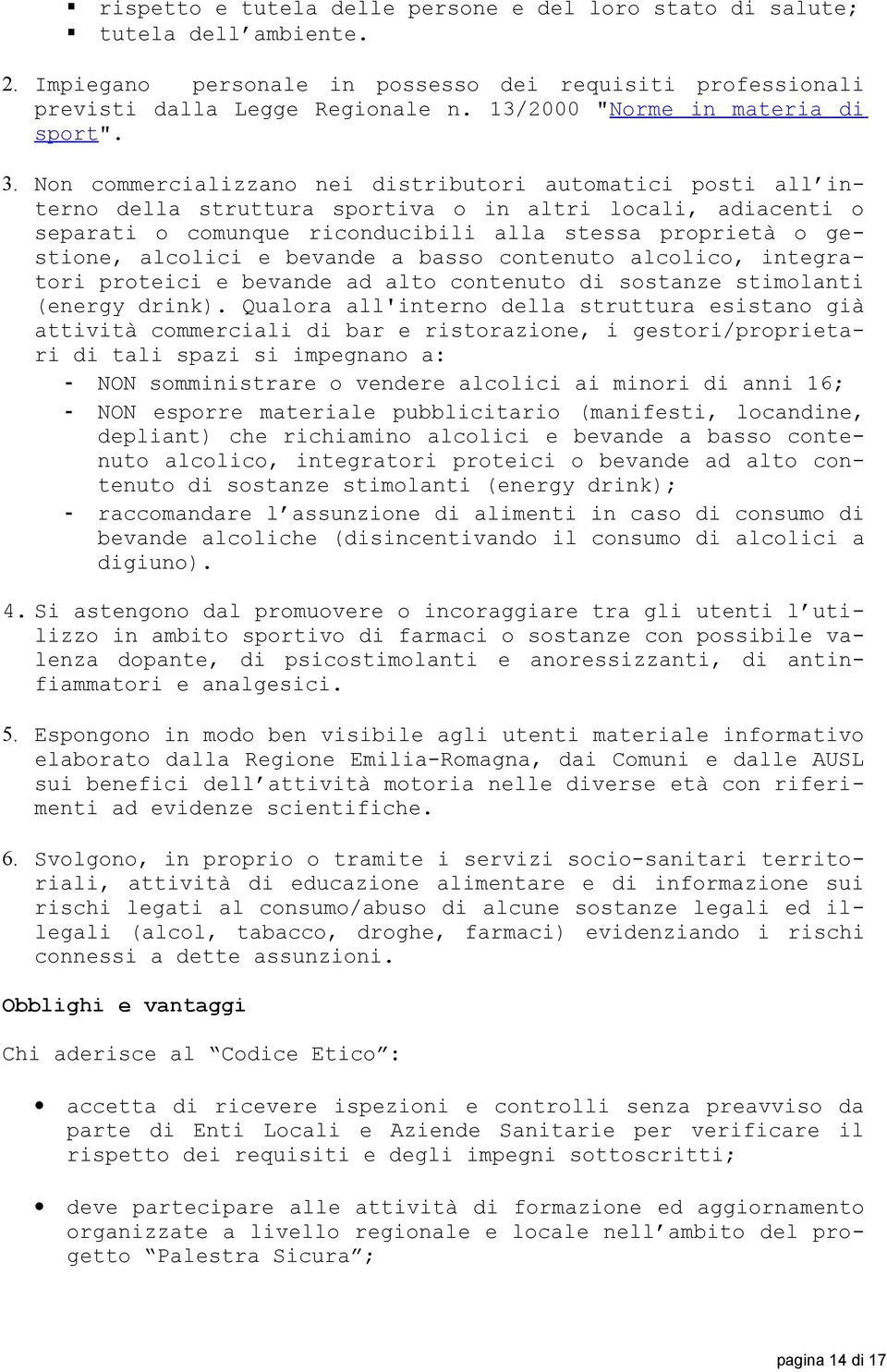 Non commercializzano nei distributori automatici posti all interno della struttura sportiva o in altri locali, adiacenti o separati o comunque riconducibili alla stessa proprietà o gestione, alcolici