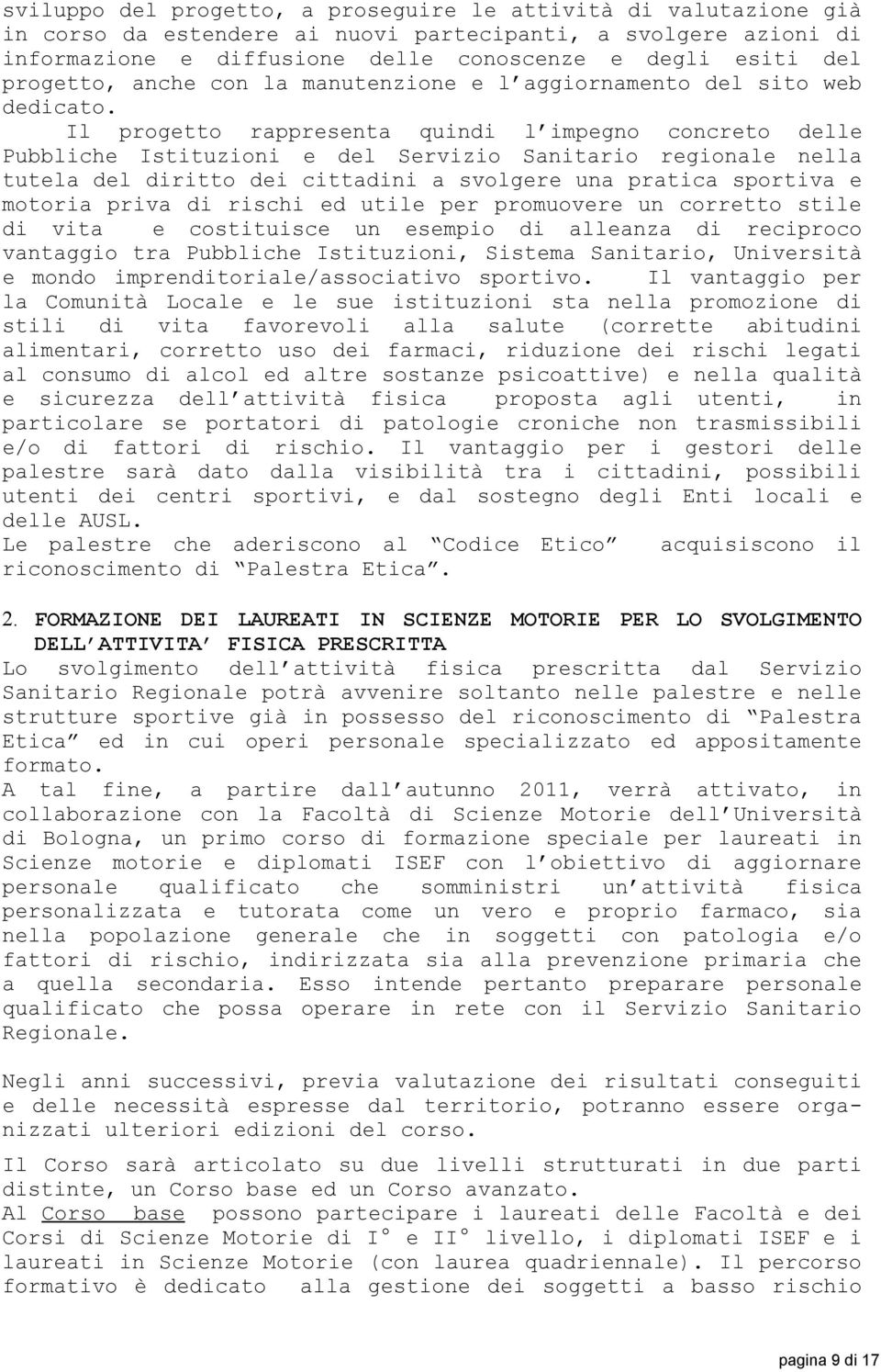 Il progetto rappresenta quindi l impegno concreto delle Pubbliche Istituzioni e del Servizio Sanitario regionale nella tutela del diritto dei cittadini a svolgere una pratica sportiva e motoria priva