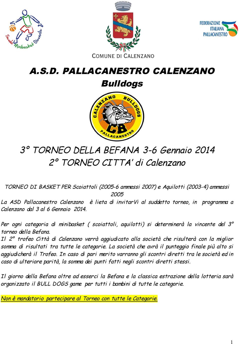 Pallacanestro Calenzano è lieta di invitarvi al suddetto torneo, in programma a Calenzano dal 3 al 6 Gennaio 2014.