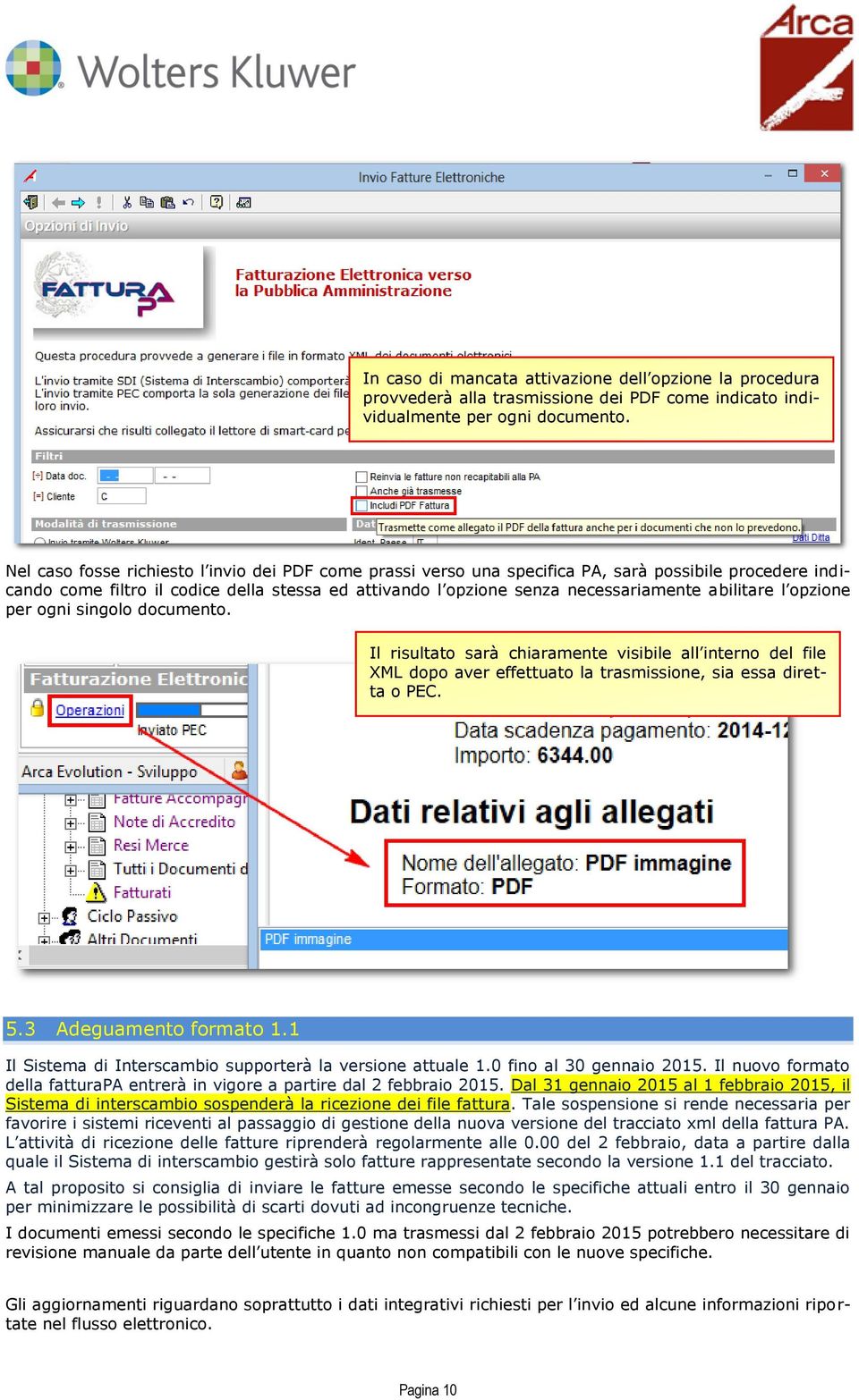 abilitare l opzione per ogni singolo documento. Il risultato sarà chiaramente visibile all interno del file XML dopo aver effettuato la trasmissione, sia essa diretta o PEC. 5.3 Adeguamento formato 1.