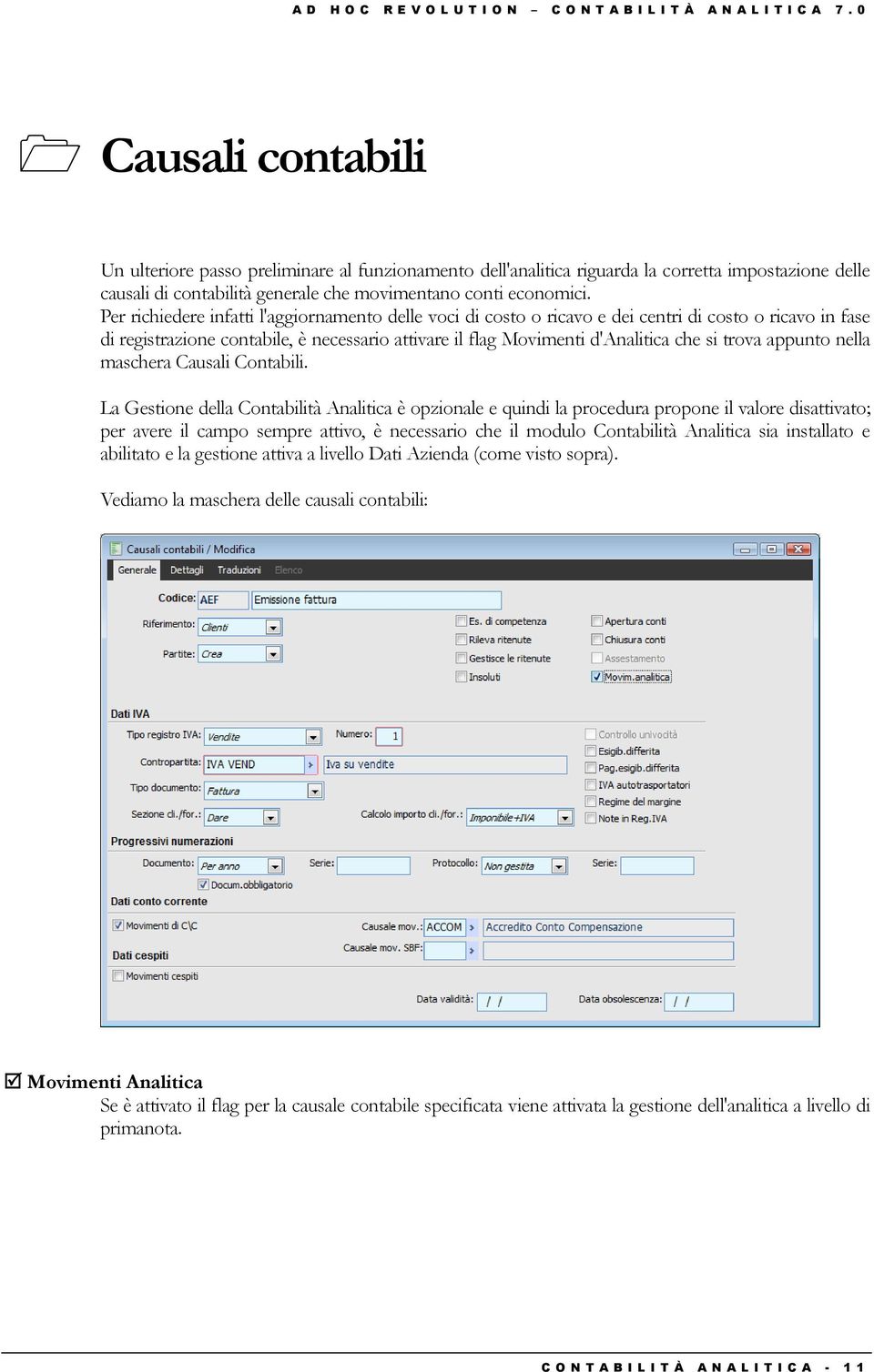 Per richiedere infatti l'aggiornamento delle voci di costo o ricavo e dei centri di costo o ricavo in fase di registrazione contabile, è necessario attivare il flag Movimenti d'analitica che si trova