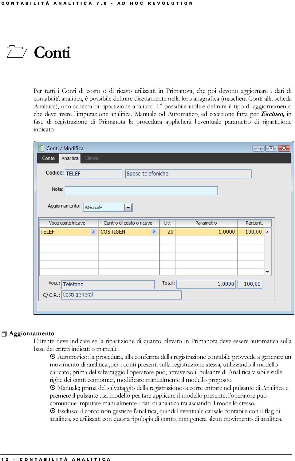 nella loro anagrafica (maschera Conti alla scheda Analitica), uno schema di ripartizione analitico.