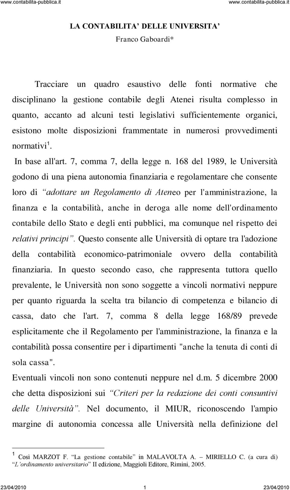 168 del 1989, le Università godono di una piena autonomia finanziaria e regolamentare che consente loro di adottare un Regolamento di Ateneo per l'amministrazione, la finanza e la contabilità, anche