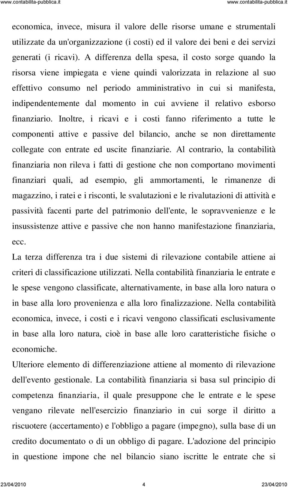 indipendentemente dal momento in cui avviene il relativo esborso finanziario.