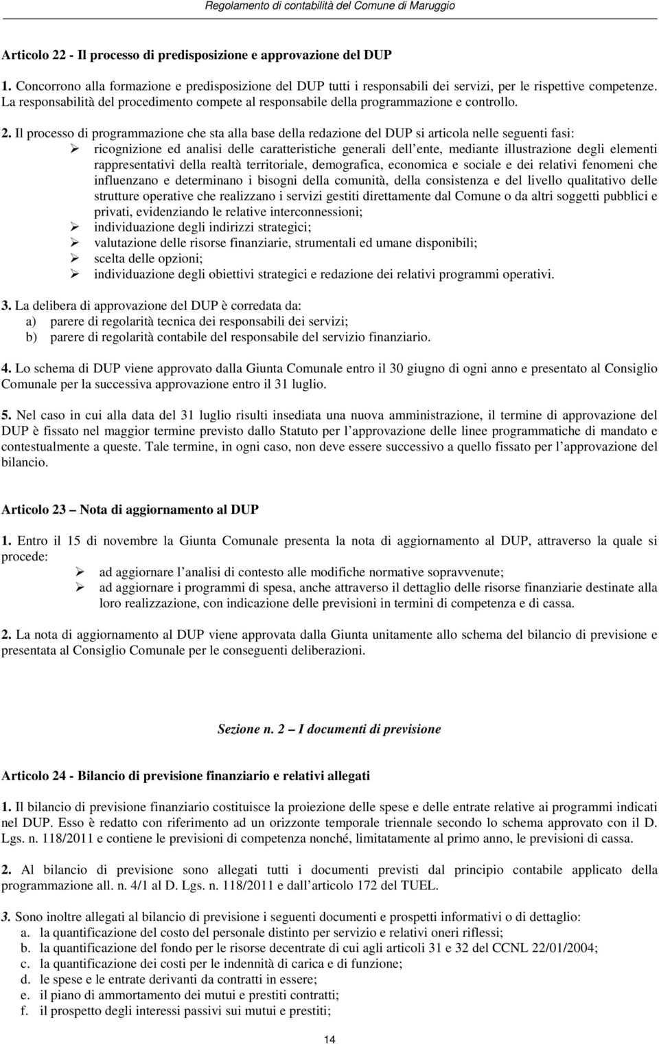 Il processo di programmazione che sta alla base della redazione del DUP si articola nelle seguenti fasi: ricognizione ed analisi delle caratteristiche generali dell ente, mediante illustrazione degli