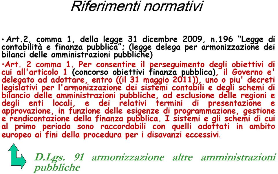 Per consentire il perseguimento degli obiettivi di cui all'articolo 1 (concorso obiettivi finanza pubblica), il Governo e' delegato ad adottare, entro ((il 31 maggio 2011)), uno o piu' decreti