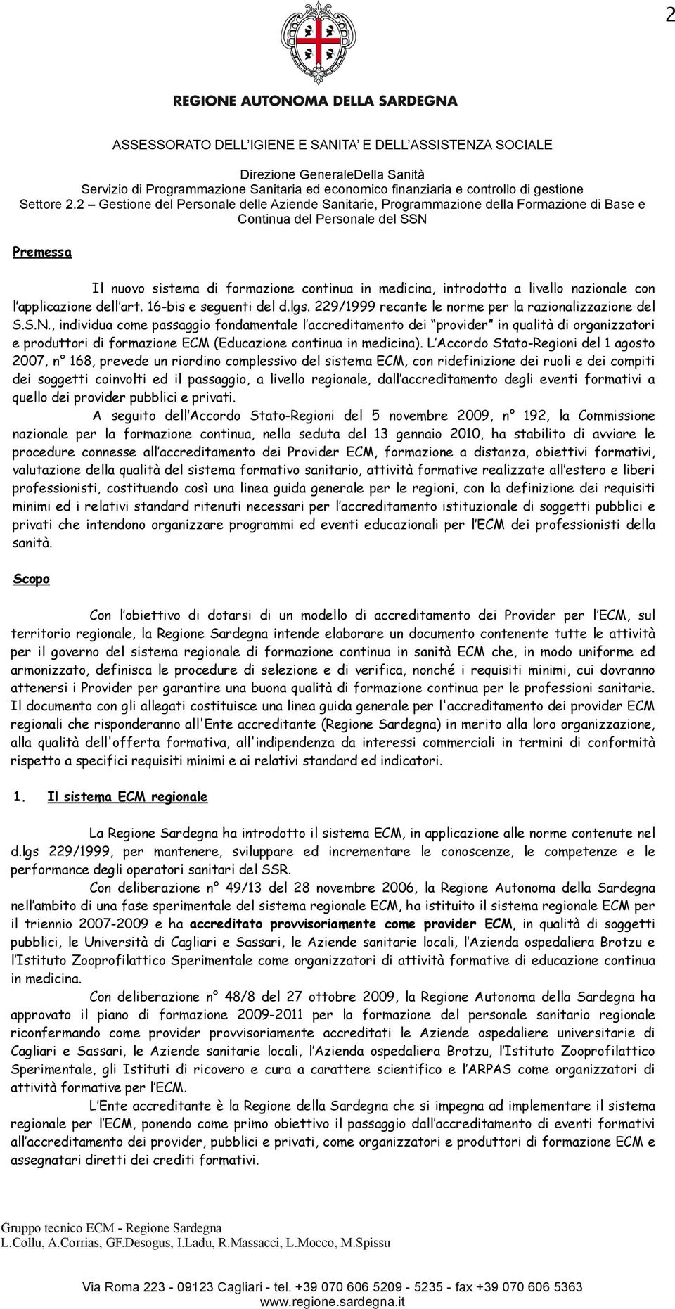 , individua come passaggio fondamentale l accreditamento dei provider in qualità di organizzatori e produttori di formazione ECM (Educazione continua in medicina).