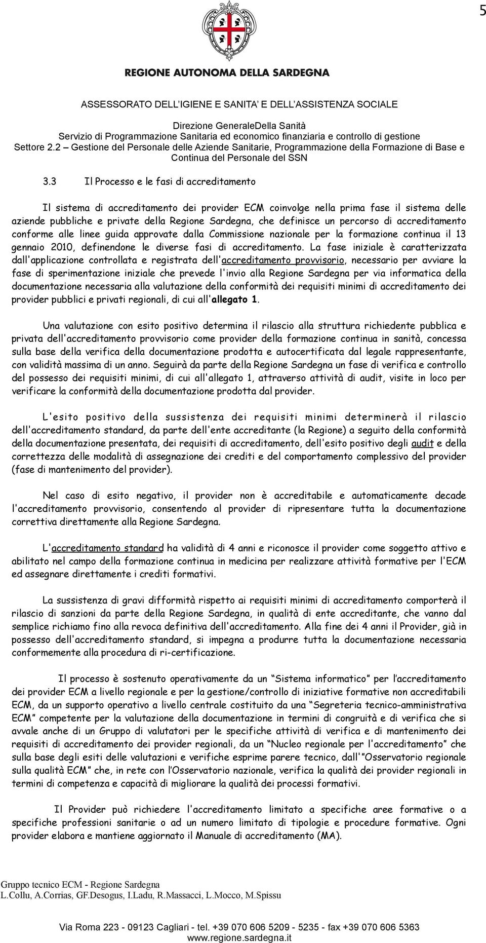 La fase iniziale è caratterizzata dall'applicazione controllata e registrata dell'accreditamento provvisorio, necessario per avviare la fase di sperimentazione iniziale che prevede l'invio alla