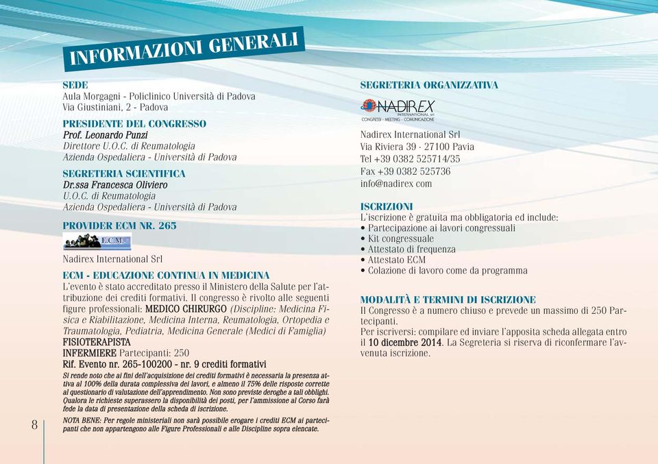 265 Nadirex International Srl ECM - EDUCAZIONE CONTINUA IN MEDICINA L evento è stato accreditato presso il Ministero della Salute per l attribuzione dei crediti formativi.