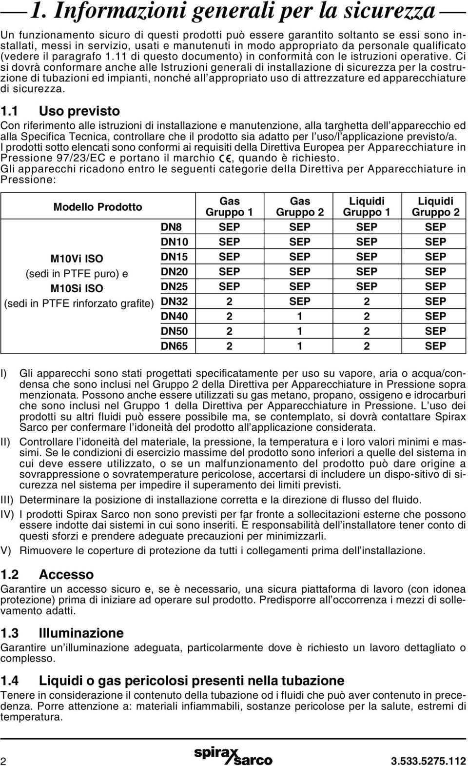 Ci si dovrà conformare anche alle Istruzioni generali di installazione di sicurezza per la costruzione di tubazioni ed impianti, nonché all appropriato uso di attrezzature ed apparecchiature di