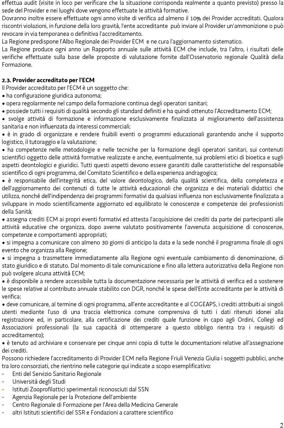 Qualora riscontri violazioni, in funzione della loro gravità, l ente accreditante può inviare al Provider un ammonizione o può revocare in via temporanea o definitiva l accreditamento.