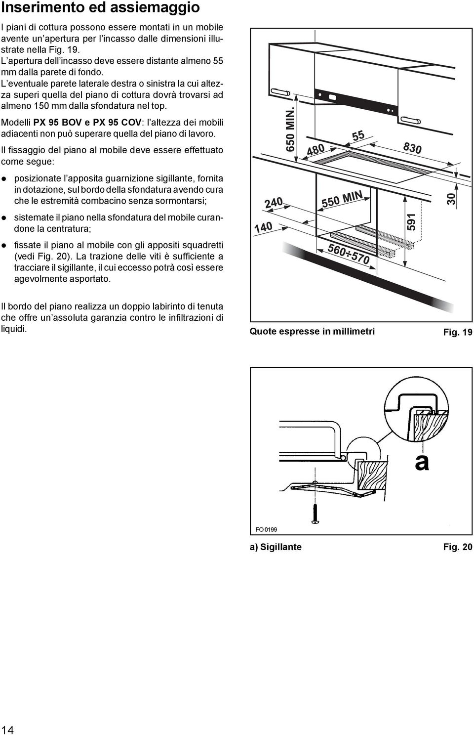 L eventuale parete laterale destra o sinistra la cui altezza superi quella del piano di cottura dovrà trovarsi ad almeno 150 mm dalla sfondatura nel top.