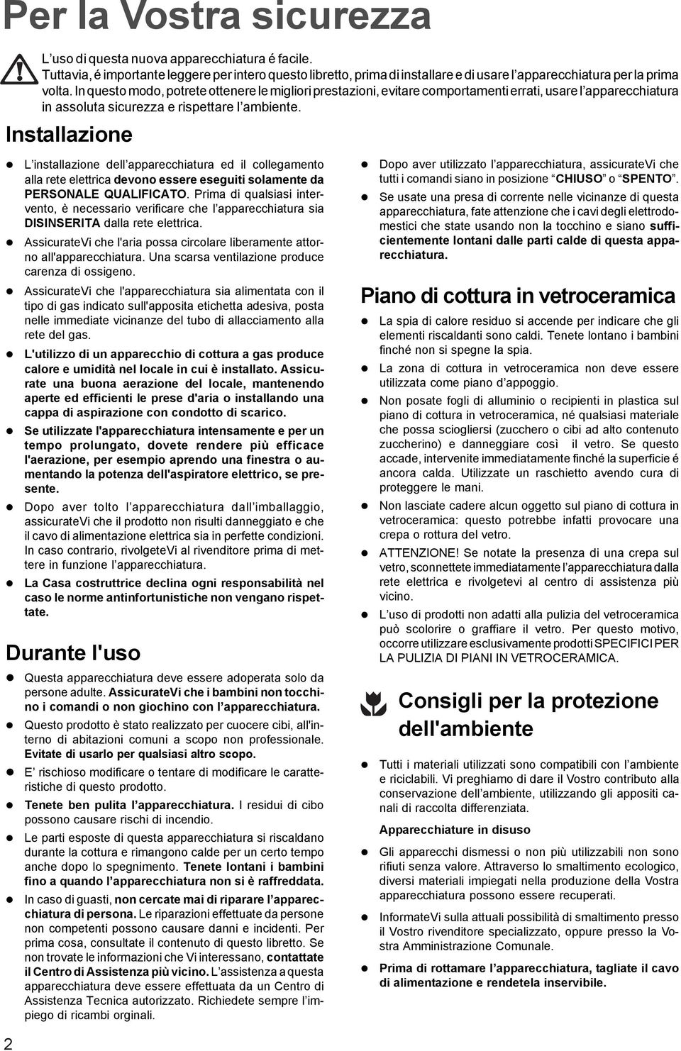 Installazione L installazione dell apparecchiatura ed il collegamento alla rete elettrica devono essere eseguiti solamente da PERSONALE QUALIFICATO.