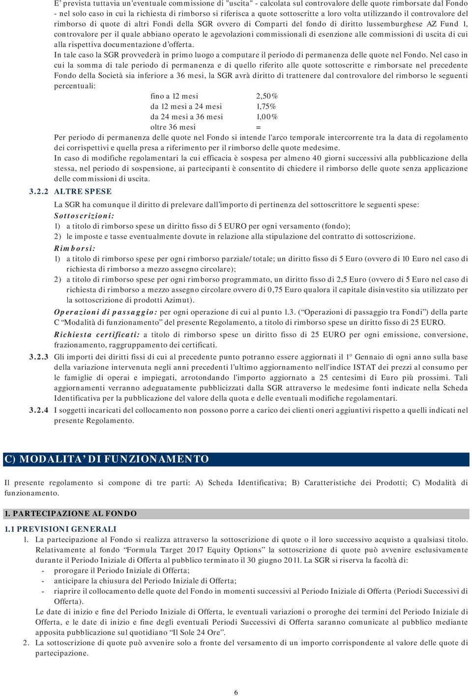 abbiano operato le agevolazioni commissionali di esenzione alle commissioni di uscita di cui alla rispettiva documentazione d offerta.