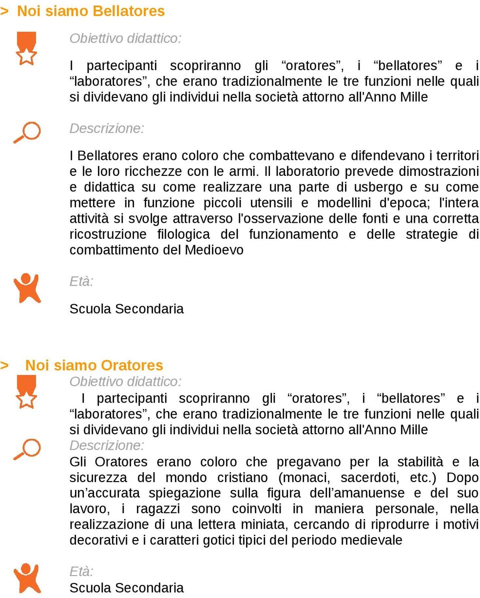 Il laboratorio prevede dimostrazioni e didattica su come realizzare una parte di usbergo e su come mettere in funzione piccoli utensili e modellini d'epoca; l'intera attività si svolge attraverso