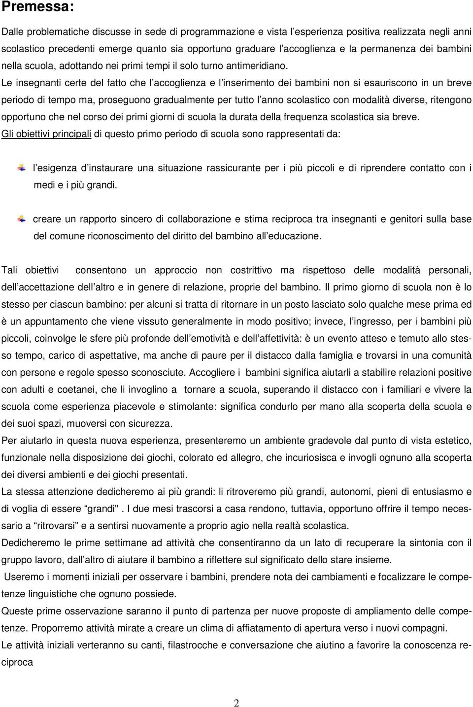 Le insegnanti certe del fatto che l accoglienza e l inserimento dei bambini non si esauriscono in un breve periodo di tempo ma, proseguono gradualmente per tutto l anno scolastico con modalità