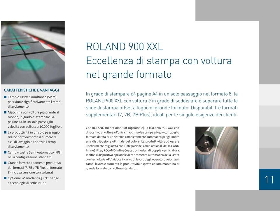 cicli di lavaggio e abbrevia i tempi di avviamento n Cambio Lastre Semi Automatico (PPL) nella configurazione standard n Grande formato altamente produttivo, dai formati 7, 7B e 7B Plus, al formato 8