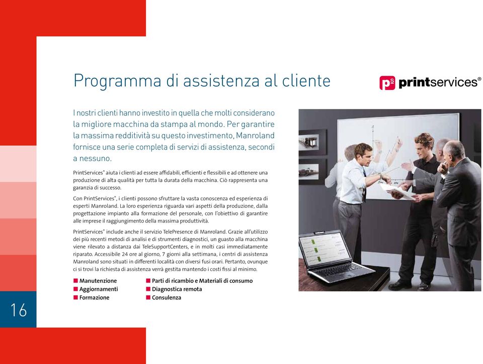 PrintServices aiuta i clienti ad essere affidabili, efficienti e flessibili e ad ottenere una produzione di alta qualità per tutta la durata della macchina. Ciò rappresenta una garanzia di successo.