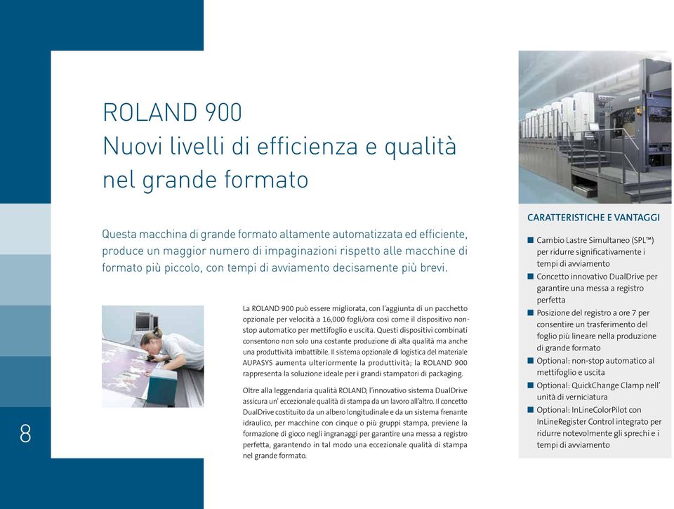 La ROLAND 900 può essere migliorata, con l aggiunta di un pacchetto opzionale per velocità a 16,000 fogli/ora così come il dispositivo nonstop automatico per mettifoglio e uscita.