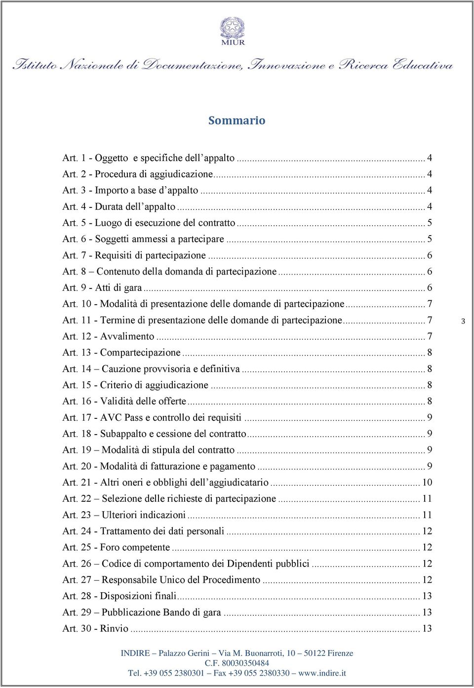 .. 7 Art. 11 - Termine di presentazione delle domande di partecipazione... 7 Art. 12 - Avvalimento... 7 Art. 13 - Compartecipazione... 8 Art. 14 Cauzione provvisoria e definitiva... 8 Art. 15 - Criterio di aggiudicazione.