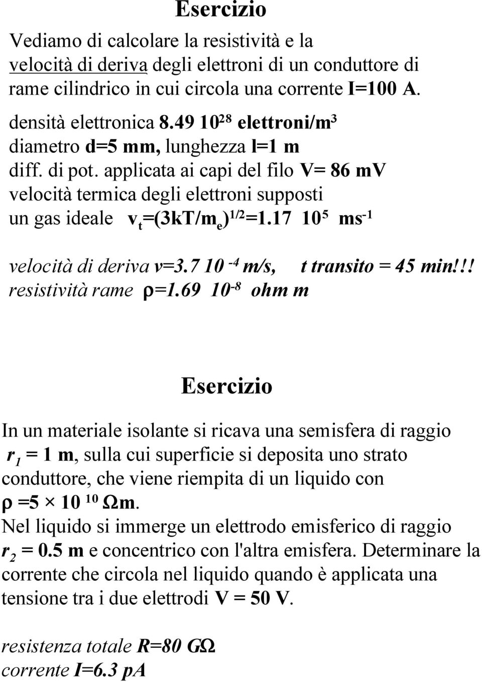 17 10 5 ms -1 velocità di deriva v3.7 10-4 m/s, t transito 45 min!!! resistività rame r1.