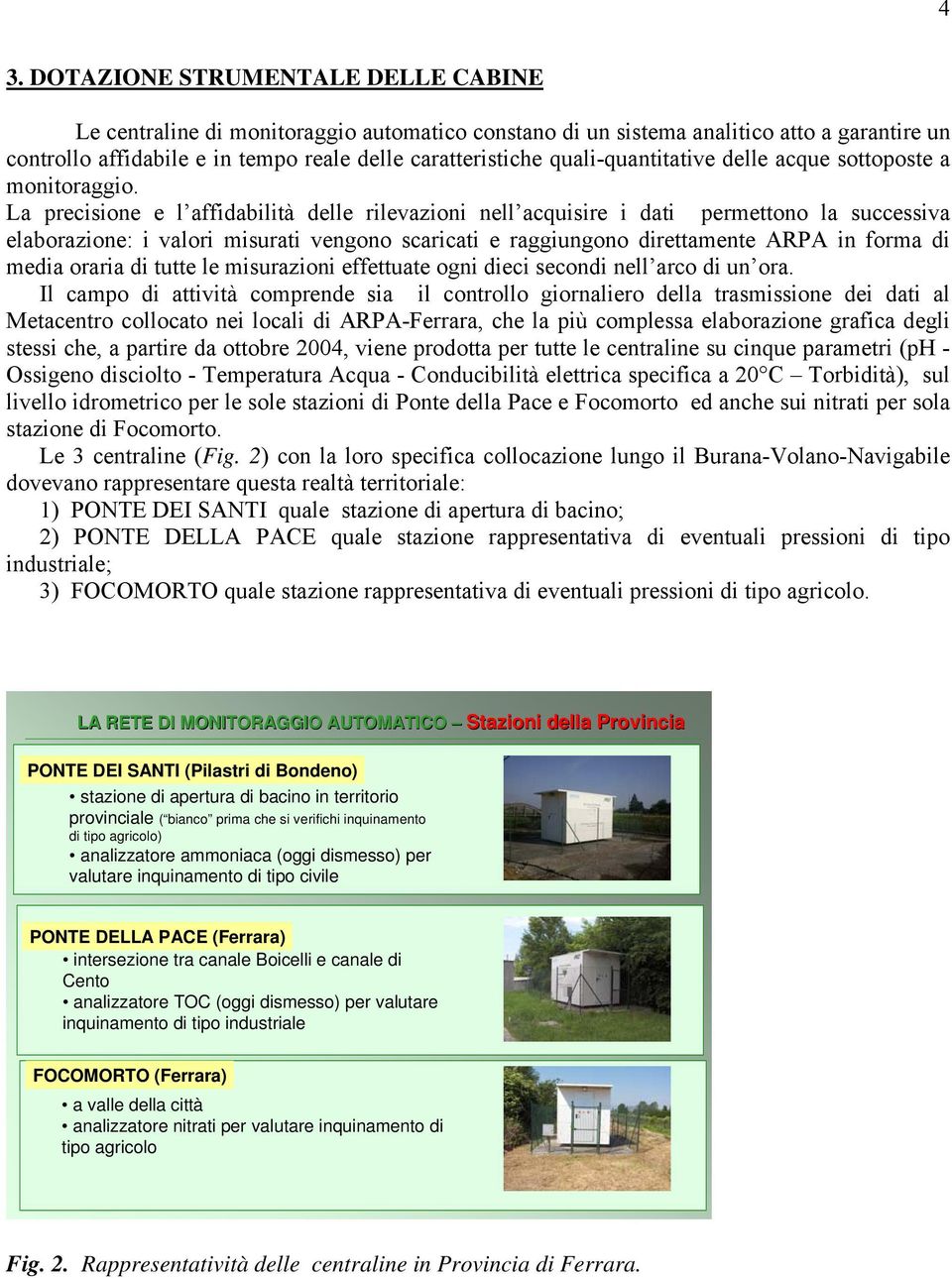 La precisione e l affidabilità delle rilevazioni nell acquisire i dati permettono la successiva elaborazione: i valori misurati vengono scaricati e raggiungono direttamente ARPA in forma di media