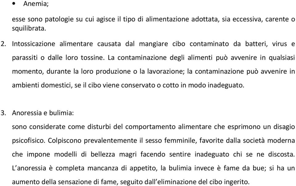 La contaminazione degli alimenti può avvenire in qualsiasi momento, durante la loro produzione o la lavorazione; la contaminazione può avvenire in ambienti domestici, se il cibo viene conservato o