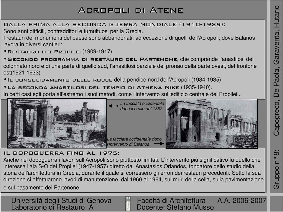 Partenone, che comprende l anastilosi del colonnato nord e di una parte di quello sud, l anastilosi parziale del pronao della parte ovest, del frontone est(1921-1933) Il consolidamento delle rocce