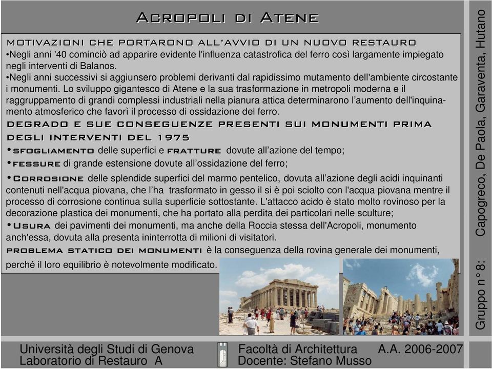 Lo sviluppo gigantesco di Atene e la sua trasformazione in metropoli moderna e il raggruppamento di grandi complessi industriali nella pianura attica determinarono l aumento dell'inquinamento