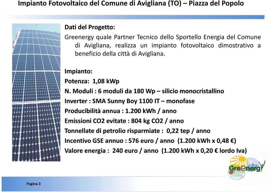 Moduli :6 moduli da 180 Wp silicio monocristallino Inverter :SMA Sunny Boy 1100 IT monofase Producibilità annua :1.