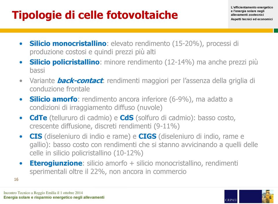 irraggiamento diffuso (nuvole) CdTe (tellururo di cadmio) e CdS (solfuro di cadmio): basso costo, crescente diffusione, discreti rendimenti (9-11%) CIS (diseleniuro di indio e rame) e CIGS