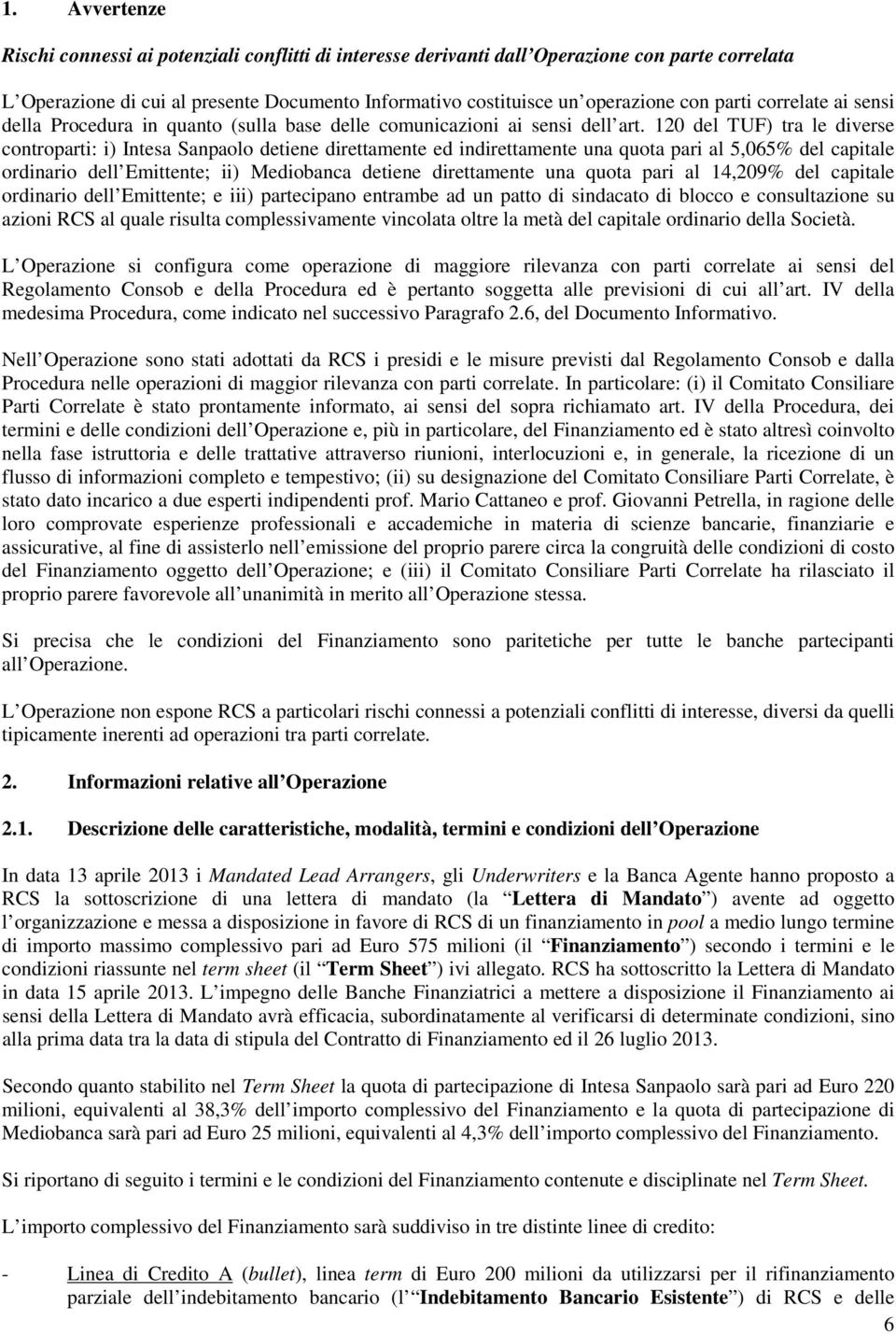 120 del TUF) tra le diverse controparti: i) Intesa Sanpaolo detiene direttamente ed indirettamente una quota pari al 5,065% del capitale ordinario dell Emittente; ii) Mediobanca detiene direttamente